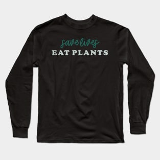 Save Lives Eat Plants Long Sleeve T-Shirt